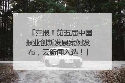 喜报！第五届中国报业创新发展案例发布，云新闻入选！